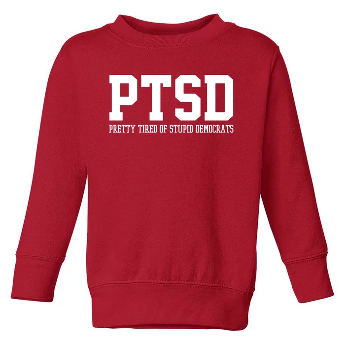 PTSD Pretty Tired Of Stupid Democrats Funny Toddler Sweatshirt