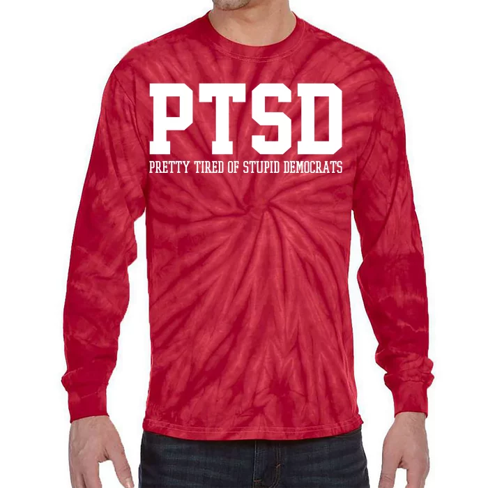 PTSD Pretty Tired Of Stupid Democrats Funny Tie-Dye Long Sleeve Shirt