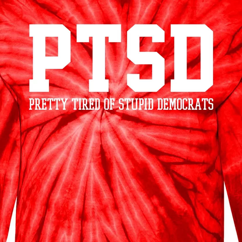 PTSD Pretty Tired Of Stupid Democrats Funny Tie-Dye Long Sleeve Shirt