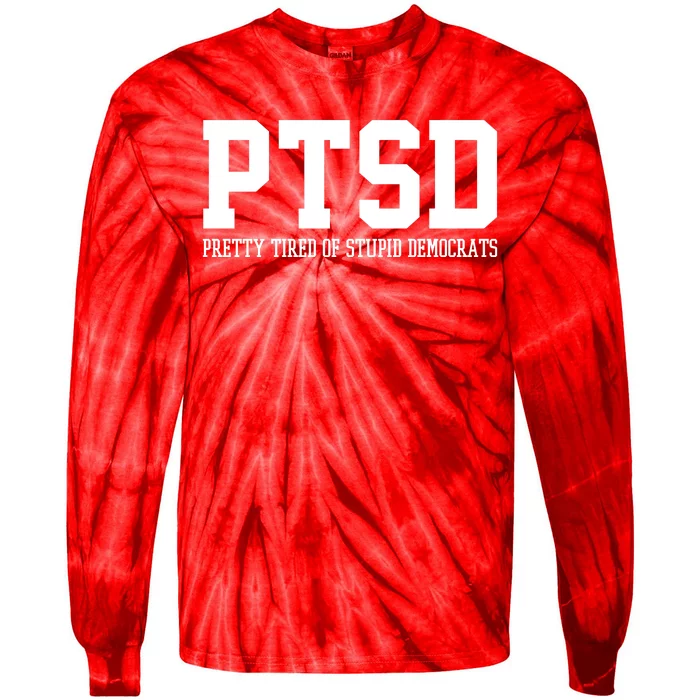 PTSD Pretty Tired Of Stupid Democrats Funny Tie-Dye Long Sleeve Shirt