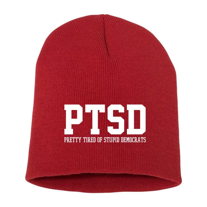 PTSD Pretty Tired Of Stupid Democrats Funny Short Acrylic Beanie