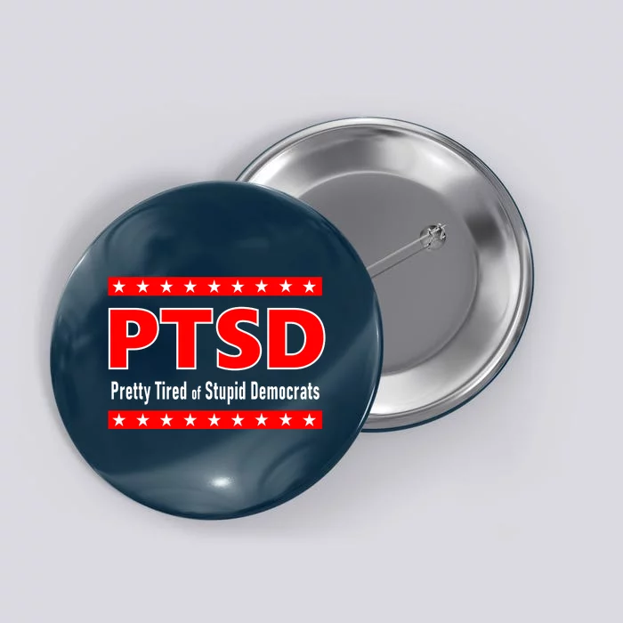 Ptsd Pretty Tired Of Stupid Democrats Button