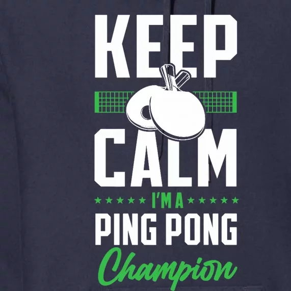 Ping Pong Table Tennis Keep Calm I'M A Ping Pong Champion Premium Premium Hoodie