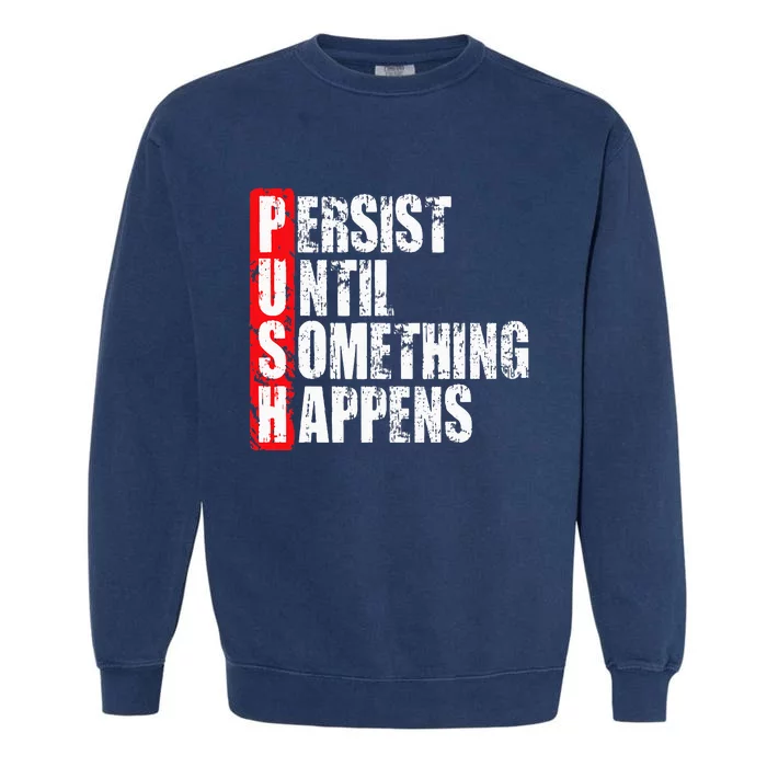 Push Persist Until Something Happens Motivational Garment-Dyed Sweatshirt