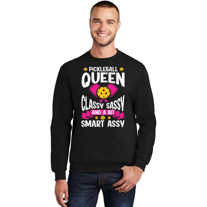 Pickleball Queen Classy Sassy And A Bit Smart Assy Tall Sweatshirt