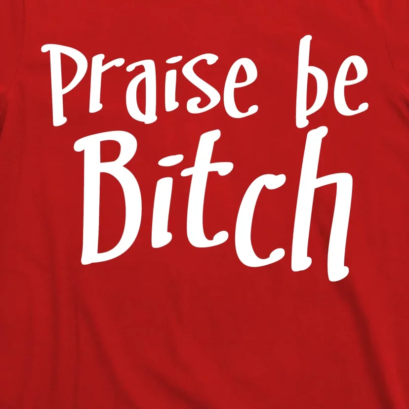 Praise Be, Bitch T-Shirt