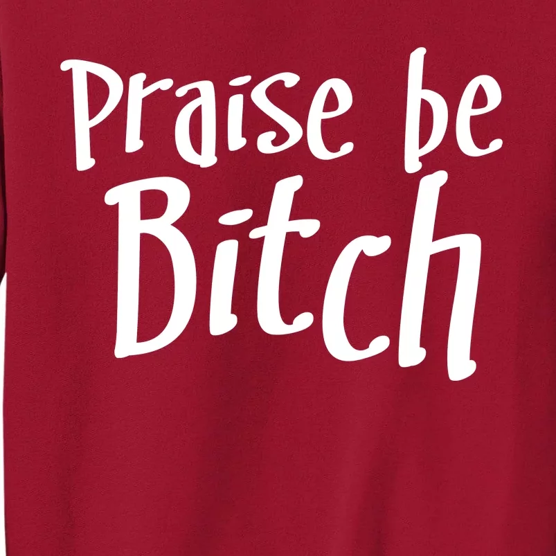 Praise Be, Bitch Tall Sweatshirt