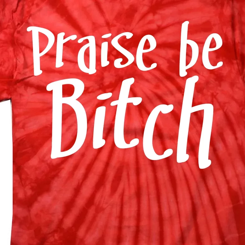 Praise Be, Bitch Tie-Dye T-Shirt