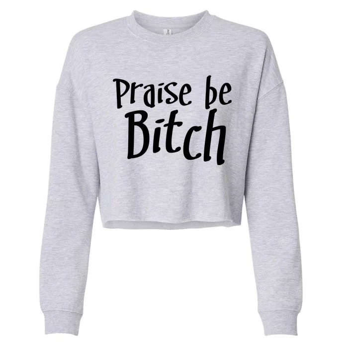 Praise Be, Bitch Cropped Pullover Crew