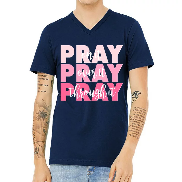 Pray On It Over It Through It V-Neck T-Shirt