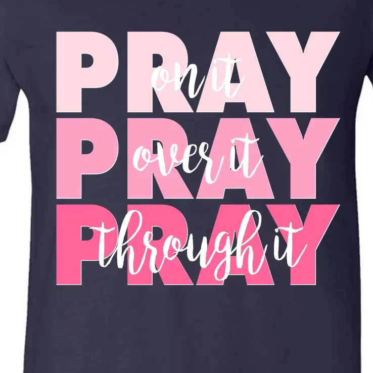 Pray On It Over It Through It V-Neck T-Shirt