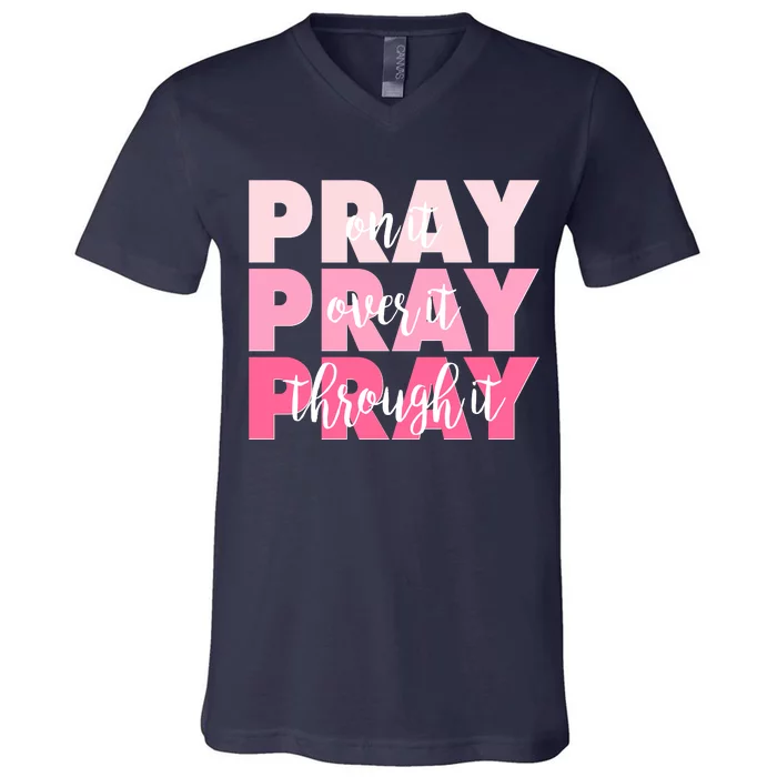 Pray On It Over It Through It V-Neck T-Shirt