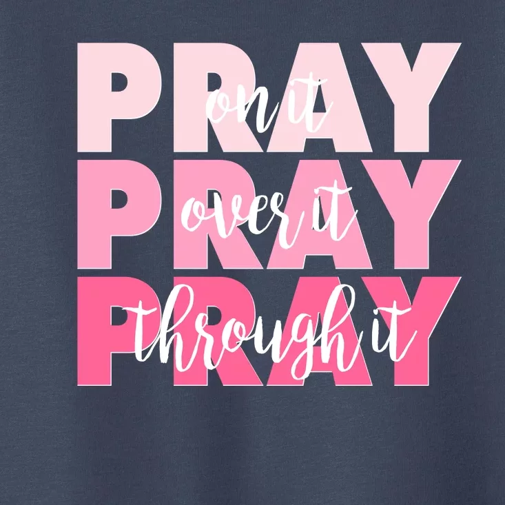 Pray On It Over It Through It Toddler T-Shirt