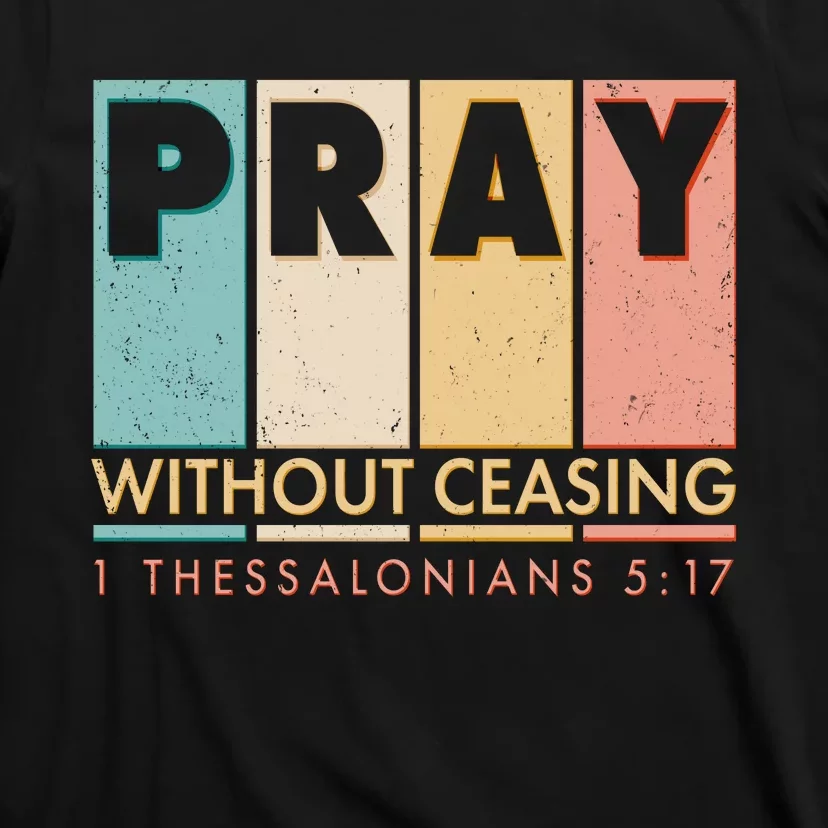 Pray Witout Ceasing 1 Thessalonians 5:17 T-Shirt