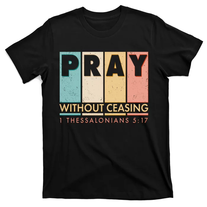 Pray Witout Ceasing 1 Thessalonians 5:17 T-Shirt