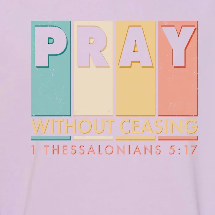 Pray Witout Ceasing 1 Thessalonians 5:17 Garment-Dyed Sweatshirt