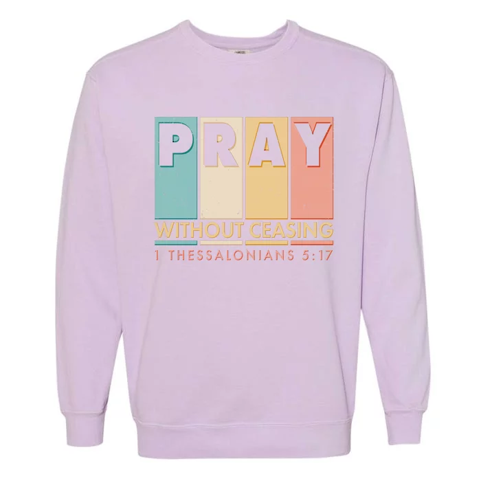 Pray Witout Ceasing 1 Thessalonians 5:17 Garment-Dyed Sweatshirt