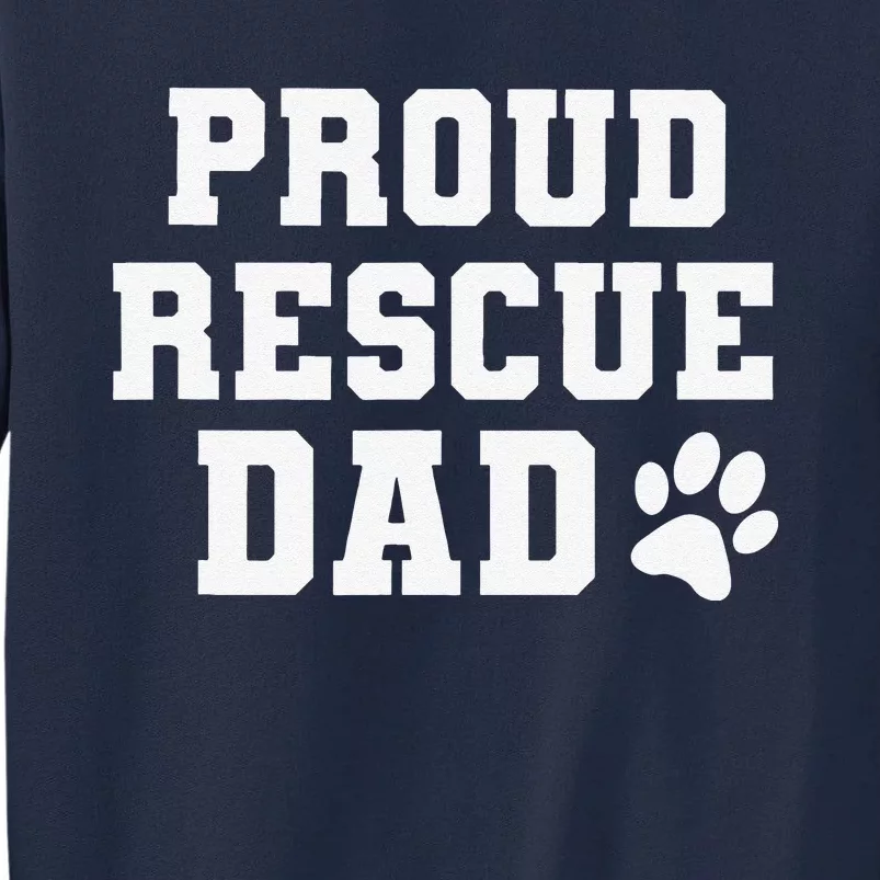 Proud Rescue Dog Dad Fathers Day Gift For Dog Lovers Dog Dad Tall Sweatshirt