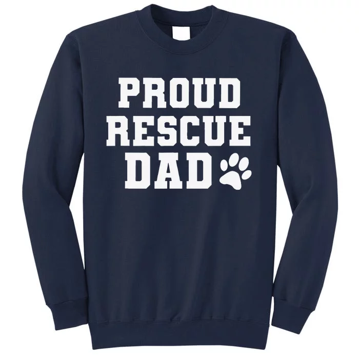 Proud Rescue Dog Dad Fathers Day Gift For Dog Lovers Dog Dad Tall Sweatshirt