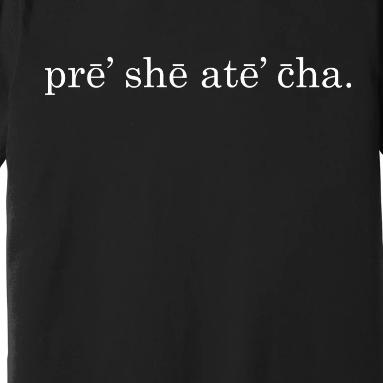 Pre She Ate Cha Presheatecha Premium T-Shirt