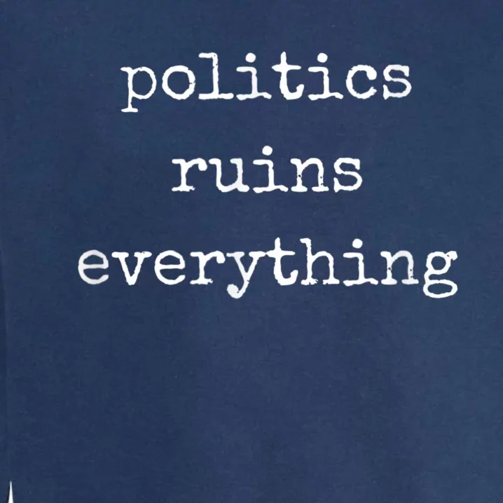 Politics Ruins Everything Funny Political Humor Garment-Dyed Sweatshirt