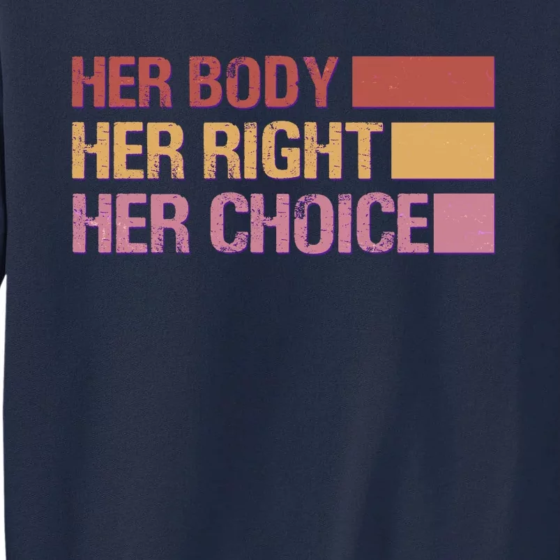 Pro Roe Her Body Her Right Her Choice Tall Sweatshirt