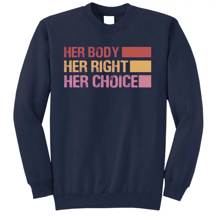 Pro Roe Her Body Her Right Her Choice Tall Sweatshirt