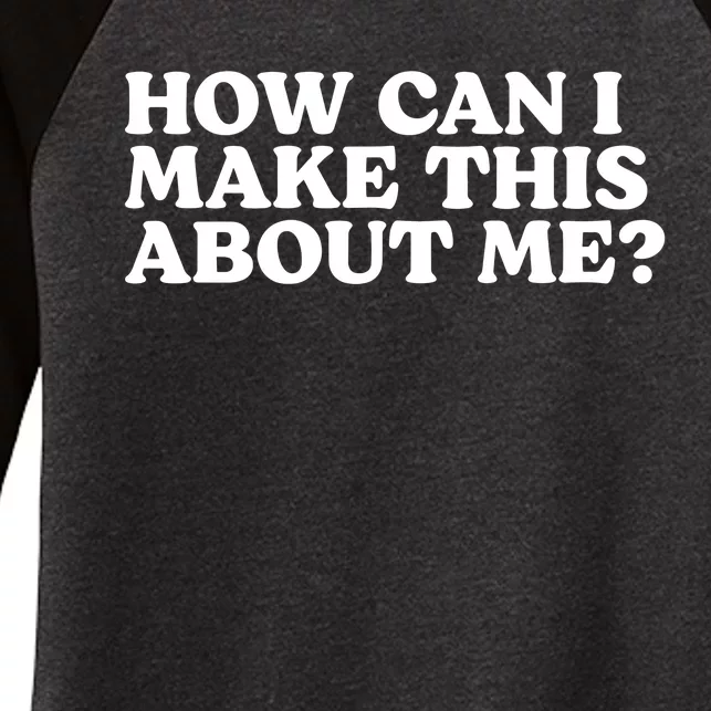 Pump Rules How Can I Make This About Me Women's Tri-Blend 3/4-Sleeve Raglan Shirt