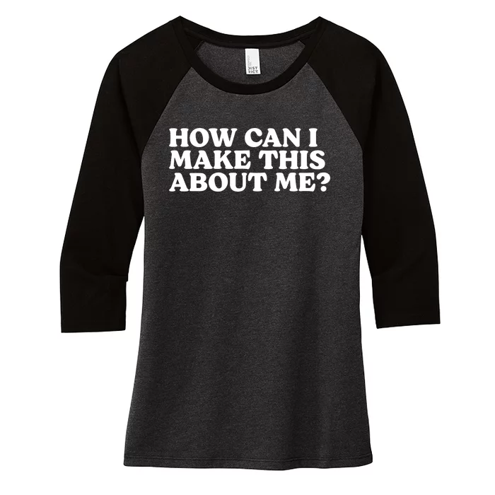 Pump Rules How Can I Make This About Me Women's Tri-Blend 3/4-Sleeve Raglan Shirt