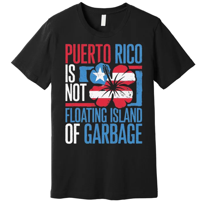 Puerto Rico Is Not A Floating Island Of Garbage Premium T-Shirt