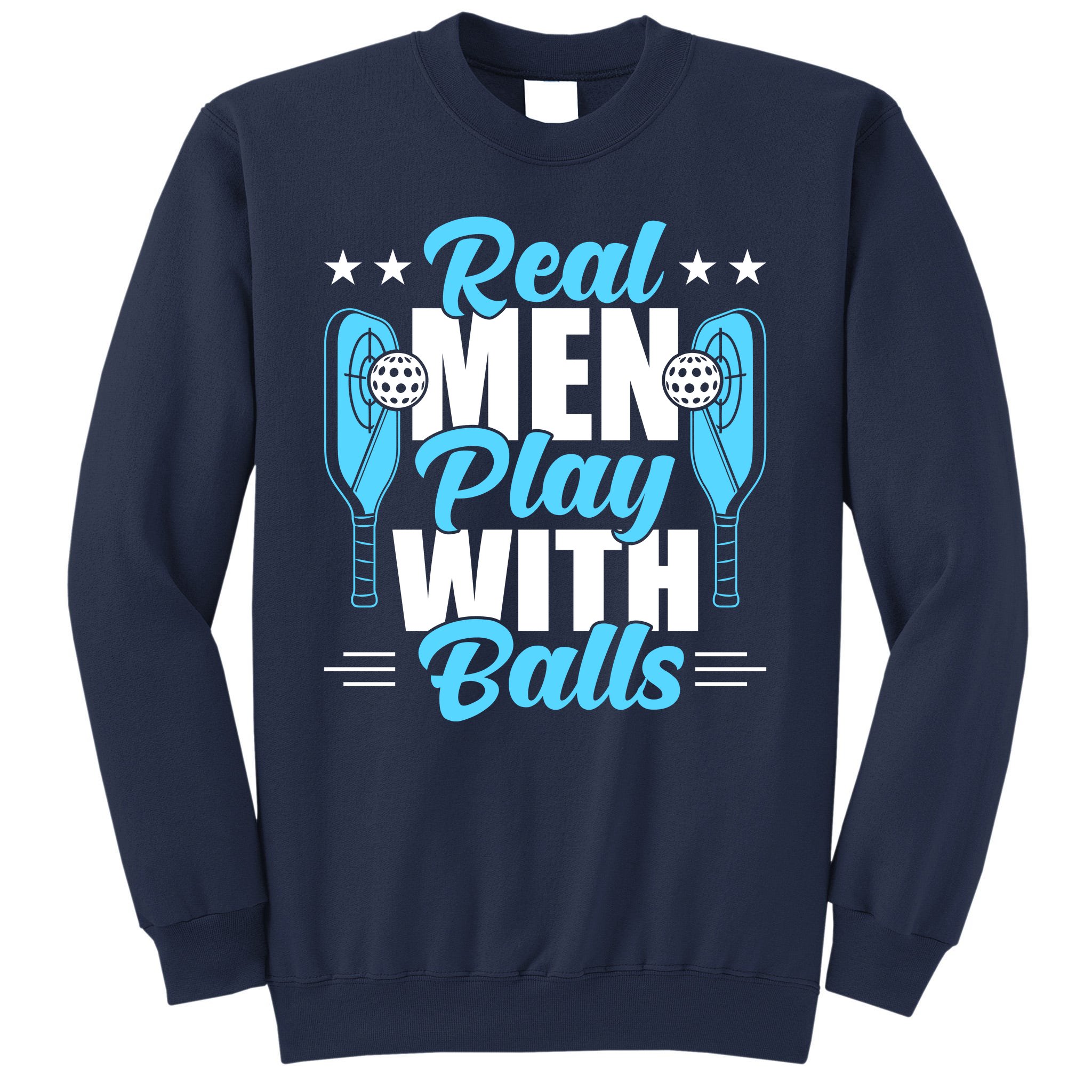 Pickleball Real Men Play With Pickle Balls Funny Humor Sweatshirt |  TeeShirtPalace