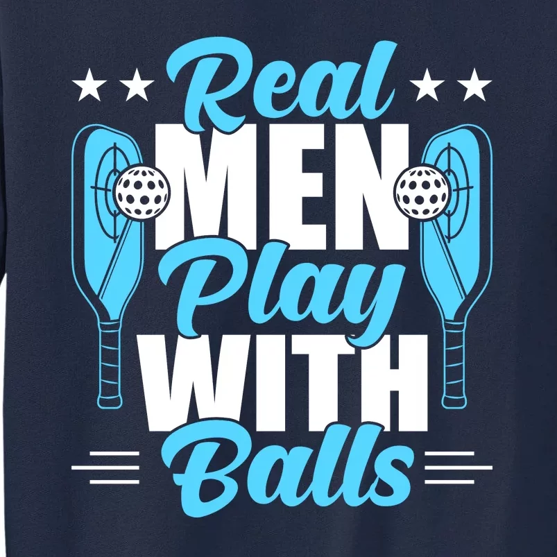 Pickleball Real Men Play With Pickle Balls Funny Humor Tall Sweatshirt