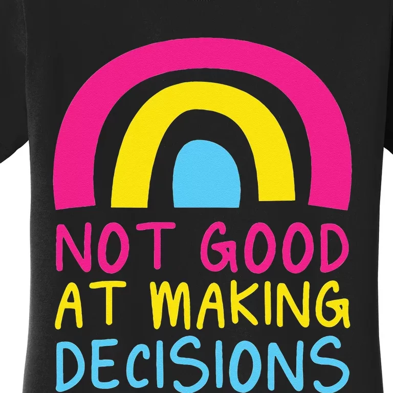 Pansexual Rainbow Not Good At Making Decisions Pan Pride Women's T-Shirt