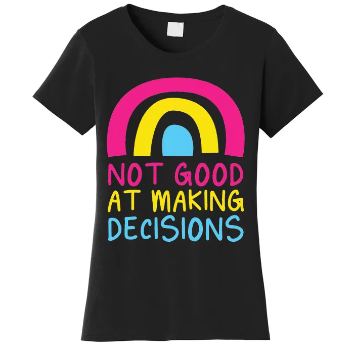 Pansexual Rainbow Not Good At Making Decisions Pan Pride Women's T-Shirt