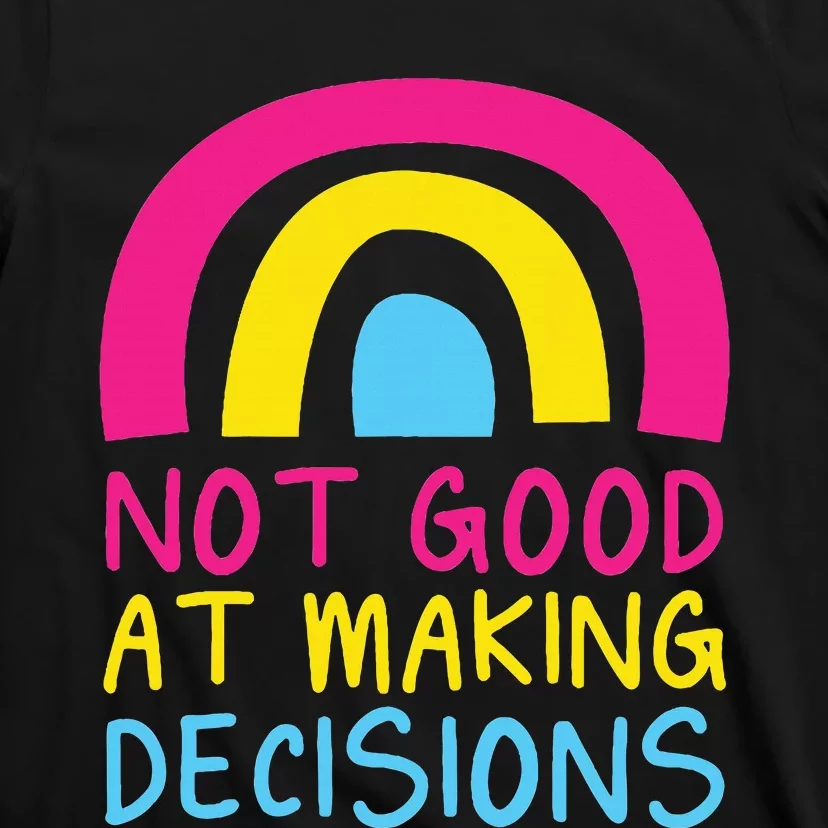 Pansexual Rainbow Not Good At Making Decisions Pan Pride T-Shirt