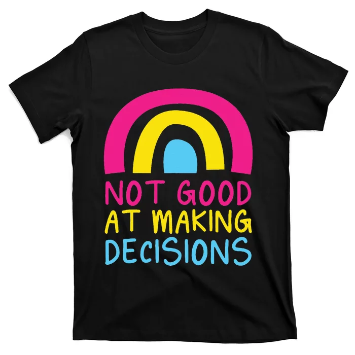 Pansexual Rainbow Not Good At Making Decisions Pan Pride T-Shirt