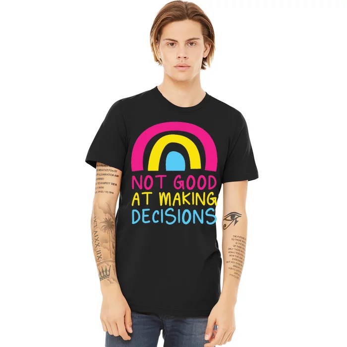 Pansexual Rainbow Not Good At Making Decisions Pan Pride Premium T-Shirt