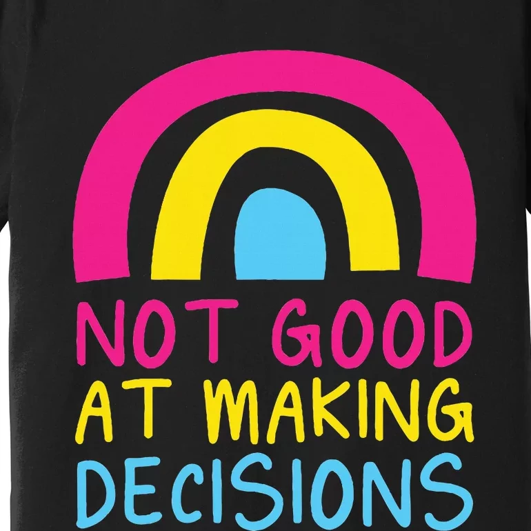 Pansexual Rainbow Not Good At Making Decisions Pan Pride Premium T-Shirt