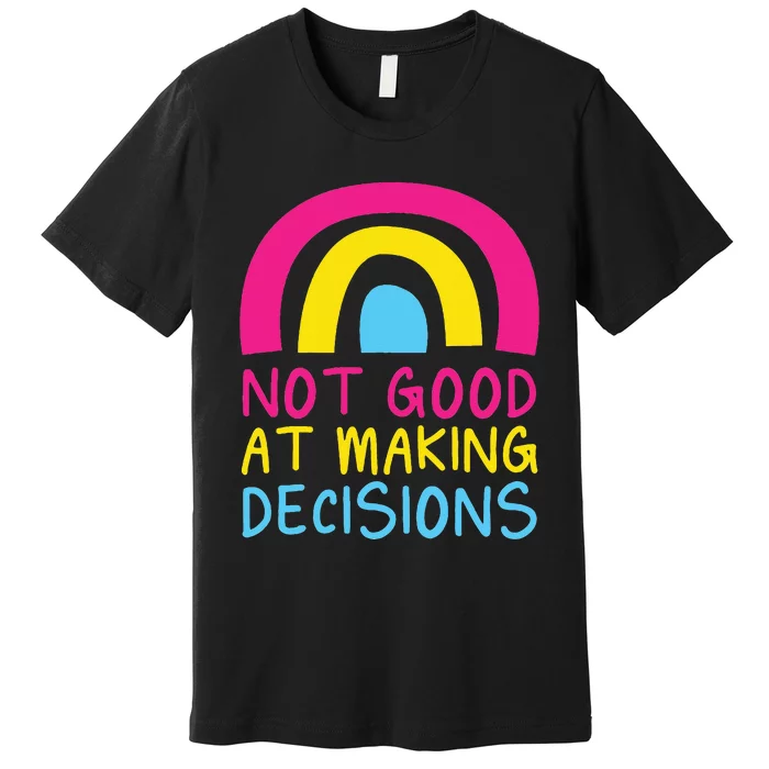 Pansexual Rainbow Not Good At Making Decisions Pan Pride Premium T-Shirt