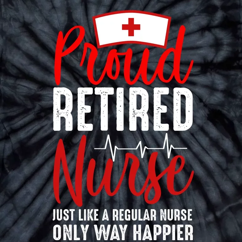 Proud Retired Nurse Just Like Regular Nurse Only Way Happier Tie-Dye T-Shirt