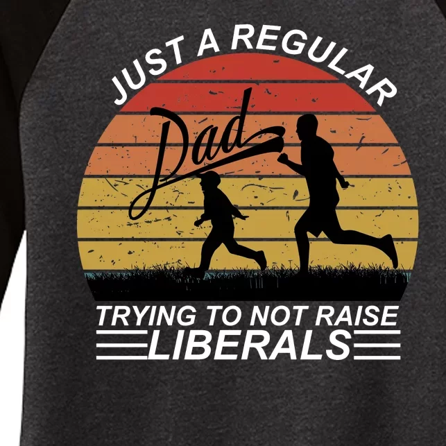 Pro Republican Just A Regular Dad Trying Not To Raise Liberals Women's Tri-Blend 3/4-Sleeve Raglan Shirt