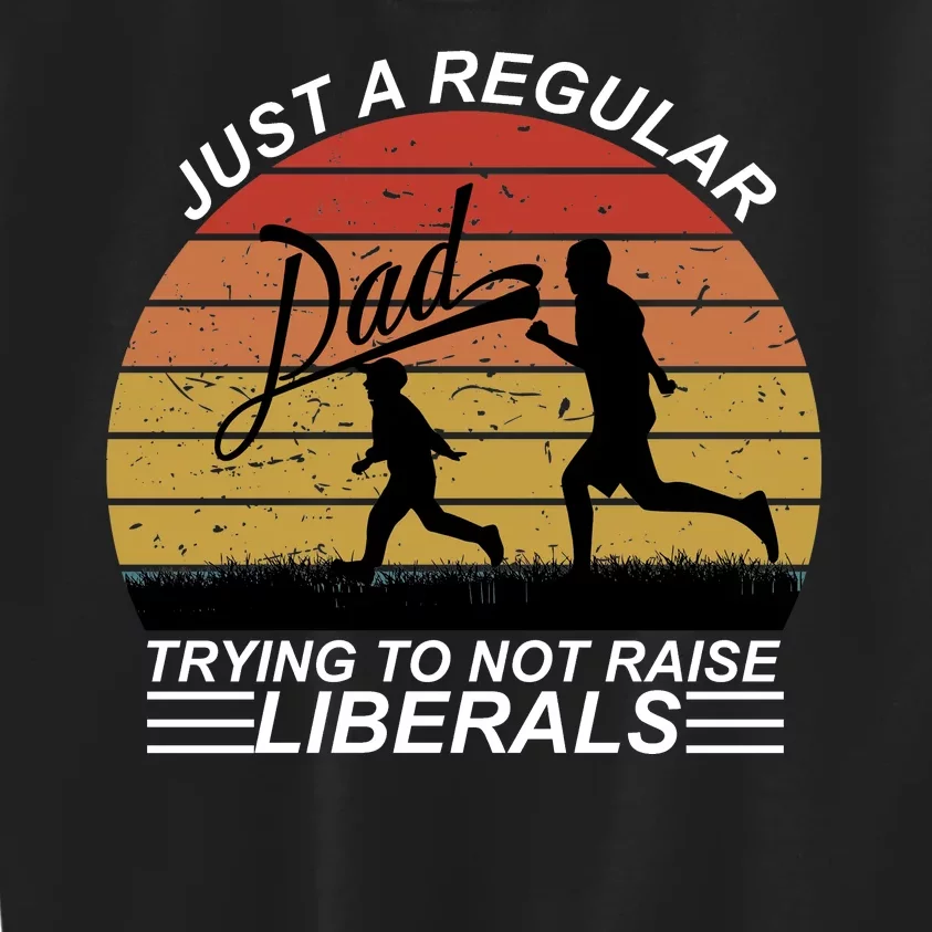 Pro Republican Just A Regular Dad Trying Not To Raise Liberals Kids Sweatshirt