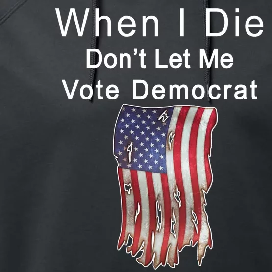 Pro Republican When I Die Don't Let Me Vote Democrat Performance Fleece Hoodie