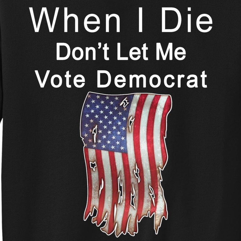 Pro Republican When I Die Don't Let Me Vote Democrat Sweatshirt