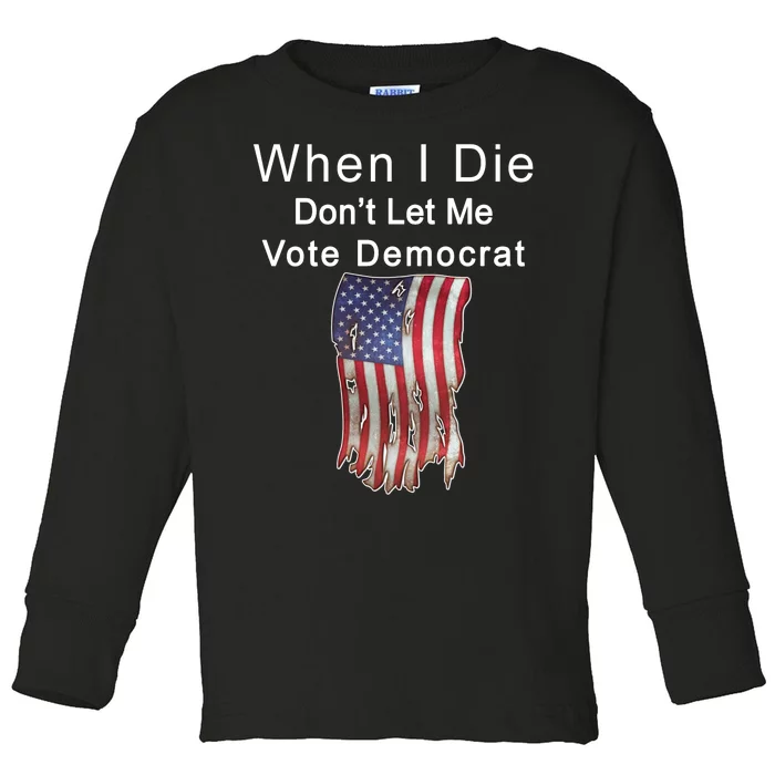 Pro Republican When I Die Don't Let Me Vote Democrat Toddler Long Sleeve Shirt