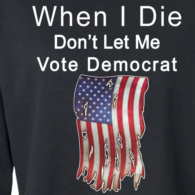 Pro Republican When I Die Don't Let Me Vote Democrat Cropped Pullover Crew