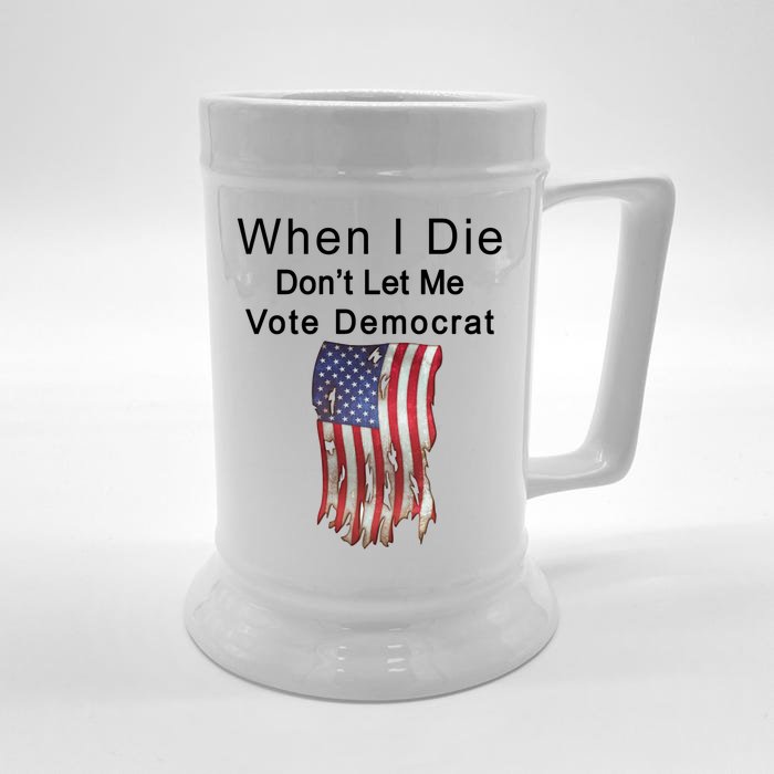 Pro Republican When I Die Don't Let Me Vote Democrat Front & Back Beer Stein