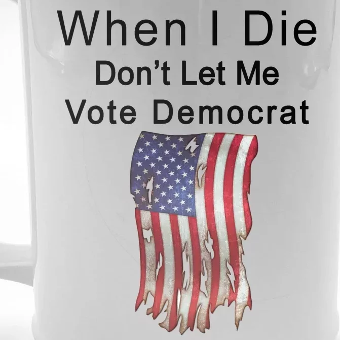 Pro Republican When I Die Don't Let Me Vote Democrat Front & Back Beer Stein