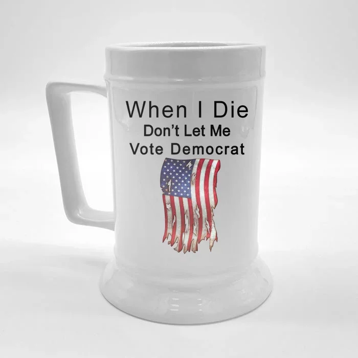 Pro Republican When I Die Don't Let Me Vote Democrat Front & Back Beer Stein