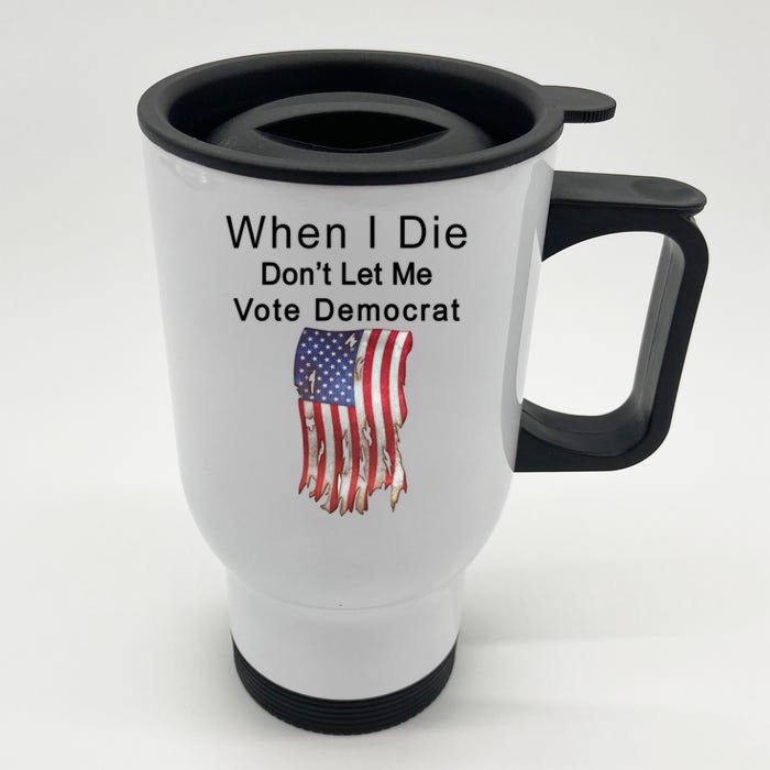 Pro Republican When I Die Don't Let Me Vote Democrat Front & Back Stainless Steel Travel Mug